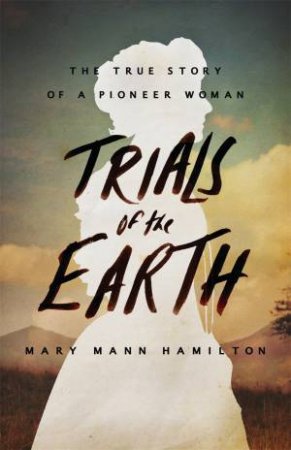 Trials Of The Earth by Mary Mann Hamilton