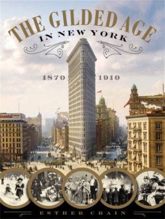 The Gilded Age In New York: 1870 - 1910 by Esther Crain