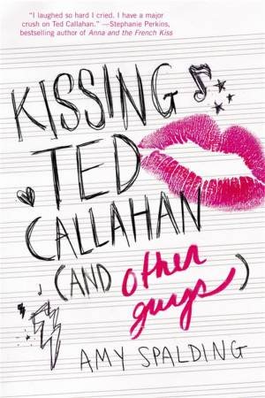 Kissing Ted Callahan (And Other Guys) by Amy Spalding