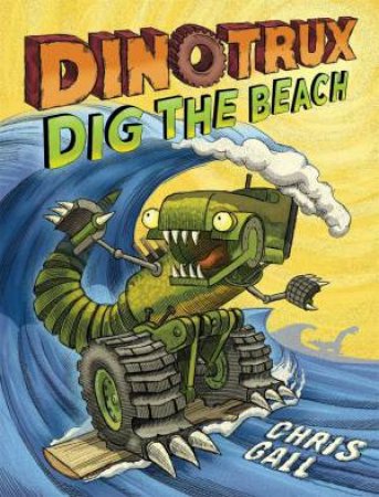 Dinotrux: Dig The Beach by Chris Gall