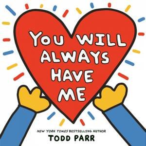 You Will Always Have Me by Todd Parr