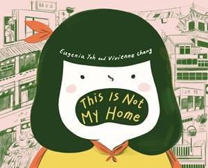 This Is Not My Home by Vivienne Chang & Eugenia Yoh