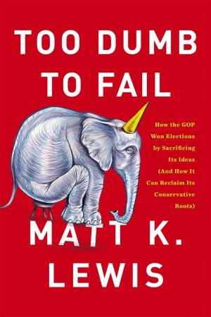 Too Dumb to Fail by Matt K. Lewis