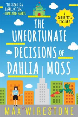 The Unfortunate Decisions Of Dahlia Moss by Max Wirestone