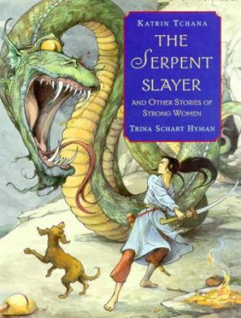 The Serpent Slayer & Other Stories Of Strong Women by Trina Hyman Schart