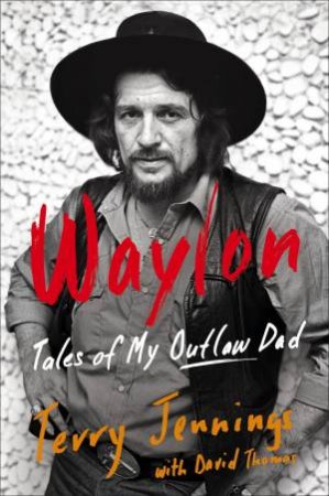 Waylon: Tales Of My Outlaw Dad by Terry Jennings & David Thomas