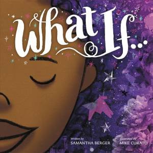 What If... by Samantha Berger & Mike Curato