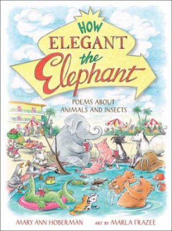 How Elegant the Elephant by Mary Ann Hoberman & Marla Frazee