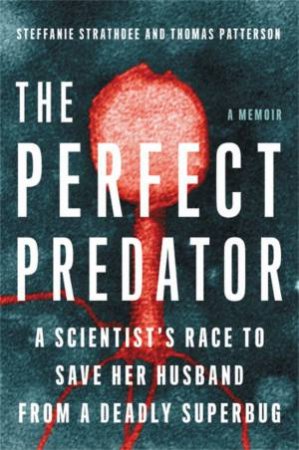 The Perfect Predator by Steffanie Strathdee & Thomas Patterson & Teresa Barker