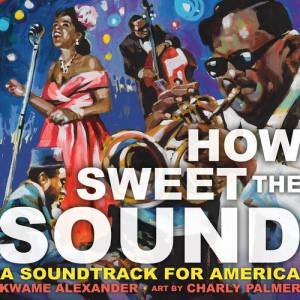 How Sweet the Sound by Kwame Alexander & Charly Palmer