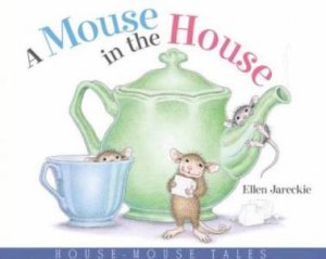 House Mouse Tales: A Mouse In The House by Ellen Jareckie