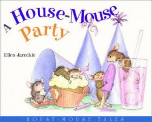 House Mouse Tales: A House Mouse Party by Ellen Jareckie