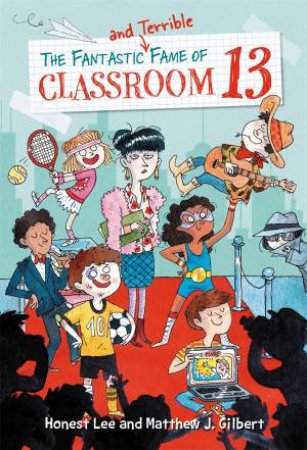 The Fantastic And Terrible Fame Of Classroom 13 by Honest Lee