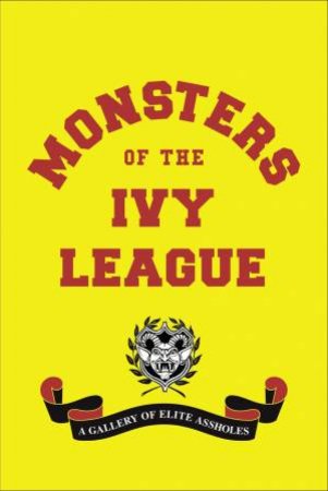 Monsters Of The Ivy League by Steve Radlauer & Ellis Weiner