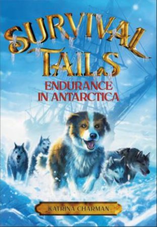 Survival Tails: Endurance In Antarctica by Katrina Charman