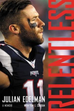 Relentless by Julian Edelman & Tom E. Curran