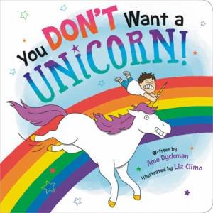 You Don't Want A Unicorn! by Ame Dyckman & Liz Climo