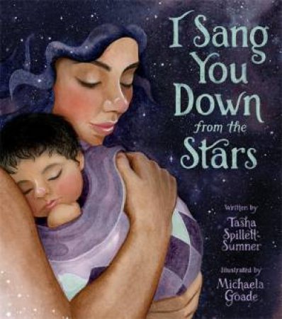 I Sang You Down from the Stars by Tasha Spillett-Sumner & Michaela Goade