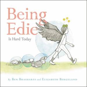 Being Edie Is Hard Today by Ben Brashares & Elizabeth Bergeland