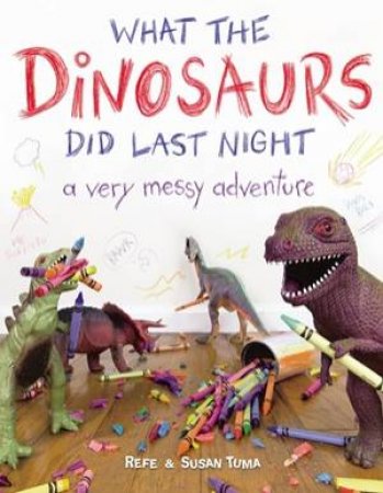 What the Dinosaurs Did Last Night by Refe Tuma & Susan Tuma