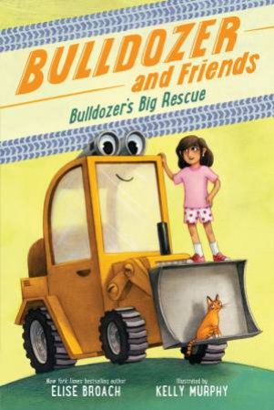 Bulldozer's Big Rescue by Elise Broach & Kelly Murphy