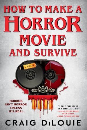 How to Make a Horror Movie and Survive by Craig DiLouie