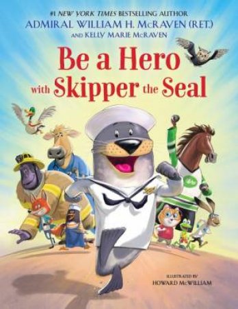 Be a Hero with Skipper the Seal by William H McRaven & Kelly Marie McRaven & Howard McWilliam