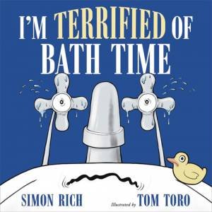 I'm Terrified Of Bath Time by Simon Rich & Tom Toro