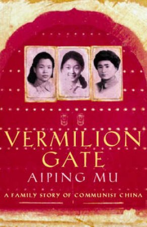 Vermilion Gate: A Family Story Of Communist China by Aiping Mu