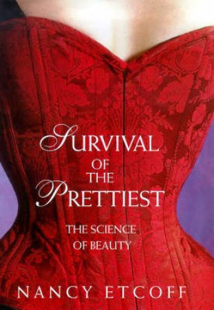 Survival of the Prettiest: The Science Of Beauty by Nancy Etcoff