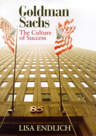 Goldman Sachs: The Culture of Success by Lisa Endlich