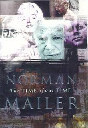 The Time of Our Time by Norman Mailer