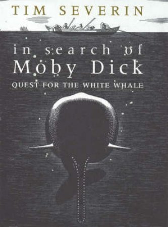 In Search Of Moby Dick: Quest For The White Whale by Tim Severin