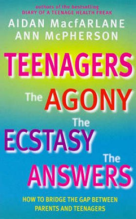 Teenagers: The Agony, The Ecstasy, The Answers by Aidan MacFarlane & Ann McPherson