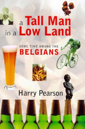 A Tall Man In A Low Land: Some Time Among The Belgians by Harry Pearson