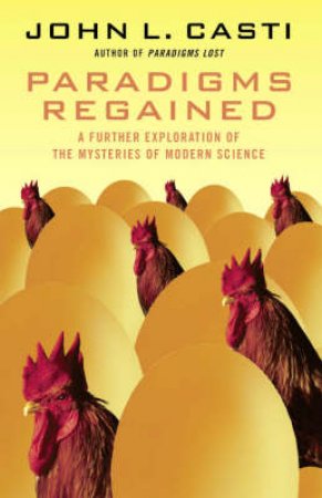 Paradigms Regained: A Further Exploration Of The Mysteries Of Modern Science by John L Casti