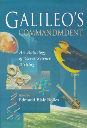 Galileo's Commandment: An Anthology of Great Science Writing by Edmund Blair Bolles