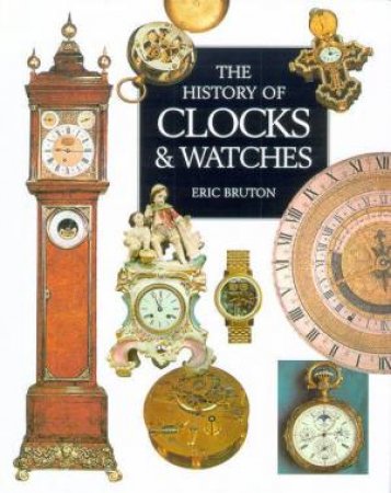 The History Of Clocks & Watches by Eric Bruton