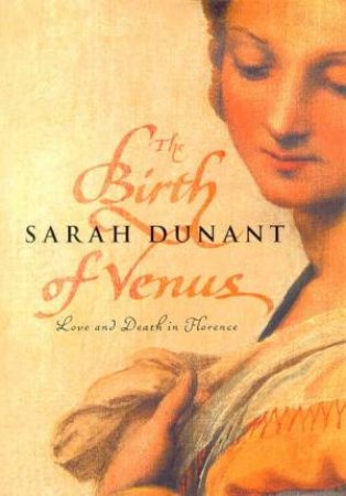 The Birth Of Venus: Love And Death In Florence by Sarah Dunant