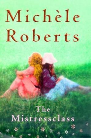 The Mistressclass by Michele Roberts