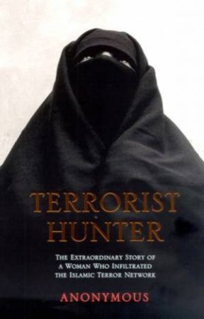 Terrorist Hunter: The Woman Who Infiltrated The Islamic Terror Network by Anonymous