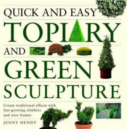 Quick And Easy Topiary And Green Sculpture by Jenny Hendy