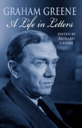 Graham Greene: A Life in Letters by Richard (ed) Greene