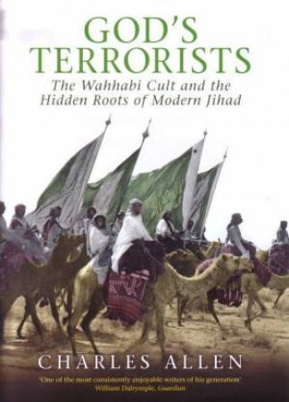 God's Terrorists: The Wahhabi Cult And Hidden Roots Of Modern Jihad by Charles Allen