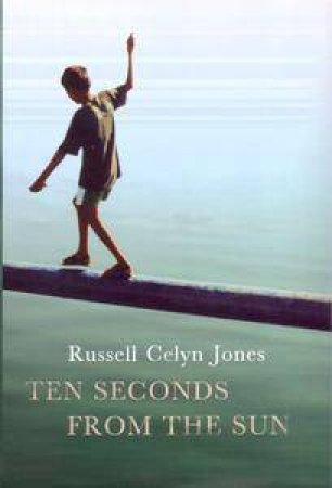 Ten Seconds From The Sun by Russell Celyn Jones