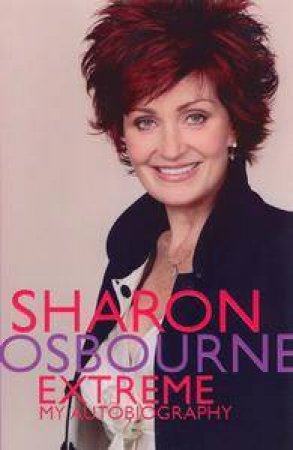 Sharon Osbourne: Extreme: My Autobiography by Sharon Osbourne