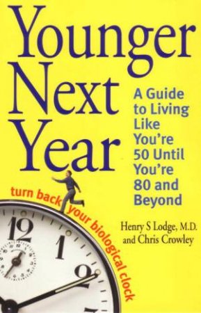 Younger Next Year: Turn Back Your Biological Clock by Chris Crowley & Henry Lodge