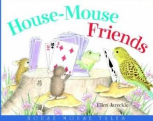 House Mouse Tales: House Mouse Friends by Ellen Jareckie