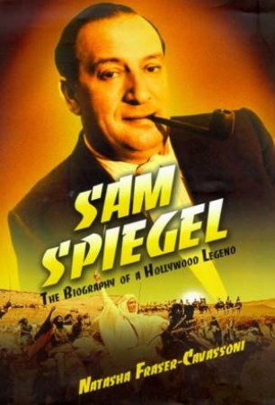 Sam Spiegel: The Biography Of A Hollywood Legend by Natasha Fraser-Cavassoni