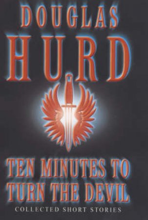 Ten Minutes To Turn The Devil: Collected Short Stories by Douglas Hurd